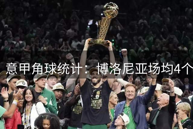 意甲角球统计：博洛尼亚场均4个，萨索洛场均5.8个